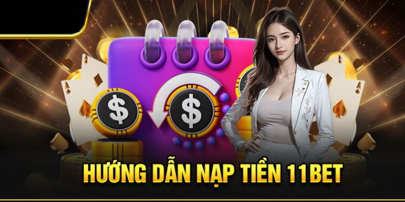 Những điều kiện Nạp tiền 11bet mà hội viên cần nắm rõ