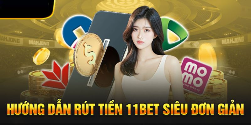 Hướng dẫn 2 cách Rút tiền 11bet cực dễ làm theo